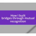 How I built bridges through mutual recognition