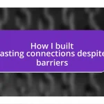 How I built lasting connections despite barriers