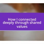 How I connected deeply through shared values