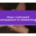 How I cultivated compassion in networking