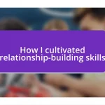 How I cultivated relationship-building skills