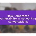 How I embraced vulnerability in networking conversations