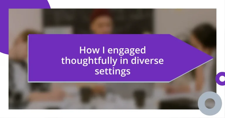 How I engaged thoughtfully in diverse settings