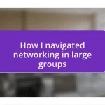 How I navigated networking in large groups
