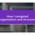 How I navigated organization and structure