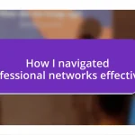 How I navigated professional networks effectively