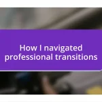 How I navigated professional transitions
