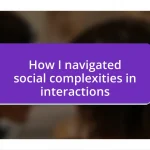 How I navigated social complexities in interactions