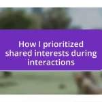 How I prioritized shared interests during interactions
