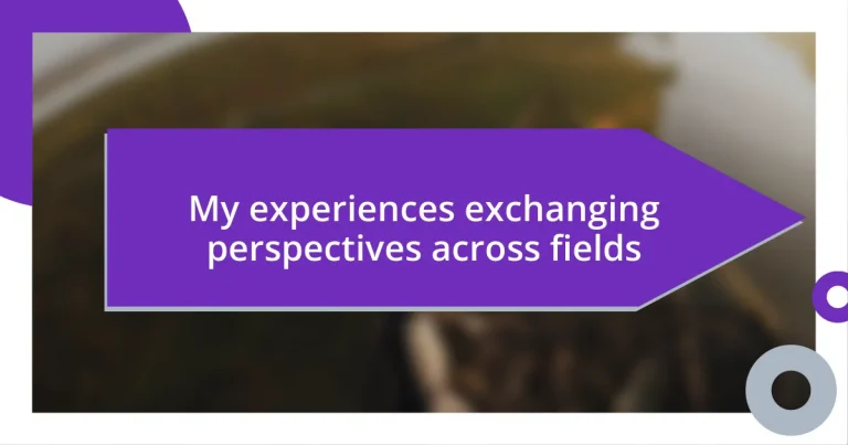 My experiences exchanging perspectives across fields