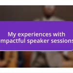 My experiences with impactful speaker sessions