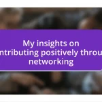 My insights on contributing positively through networking