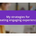 My strategies for creating engaging experiences
