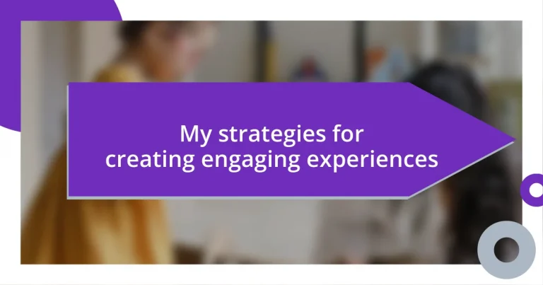 My strategies for creating engaging experiences