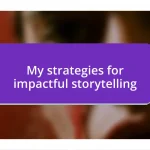 My strategies for impactful storytelling