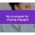 My strategies for staying engaged