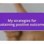 My strategies for sustaining positive outcomes