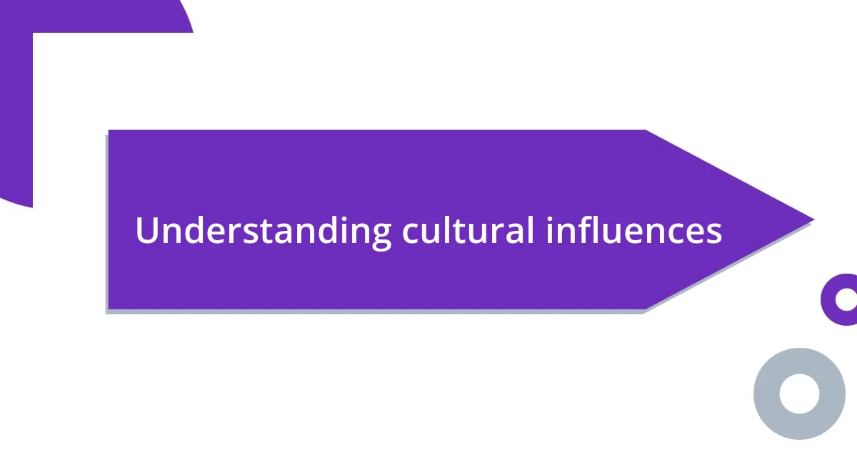 Understanding cultural influences