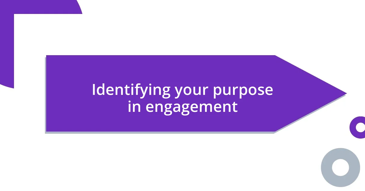 Identifying your purpose in engagement