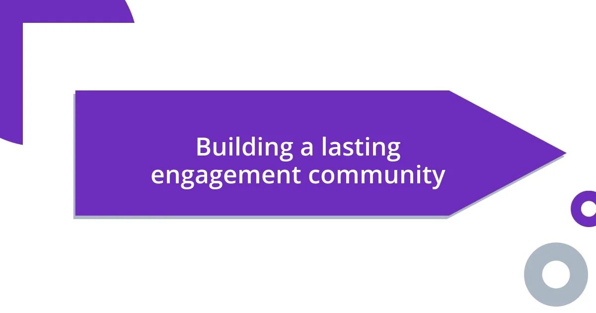 Building a lasting engagement community