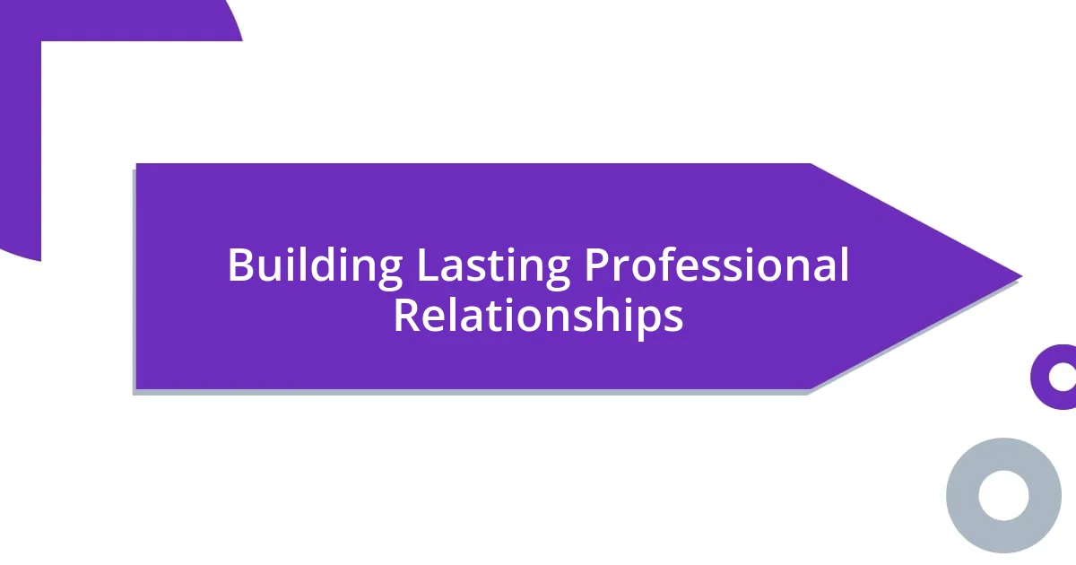 Building Lasting Professional Relationships