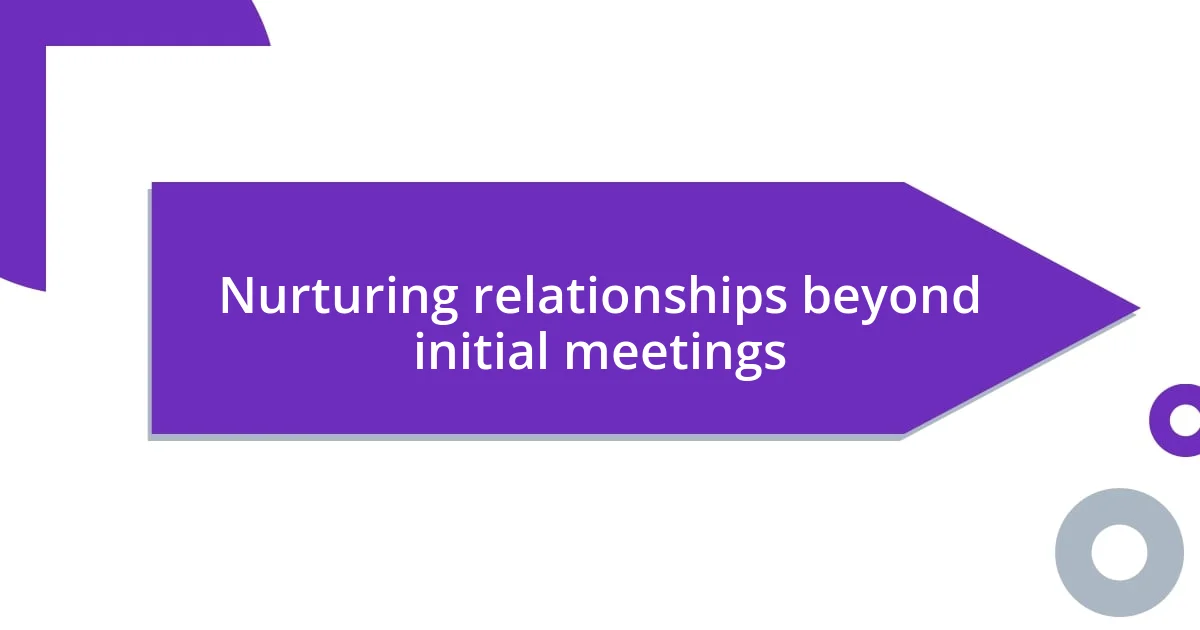 Nurturing relationships beyond initial meetings