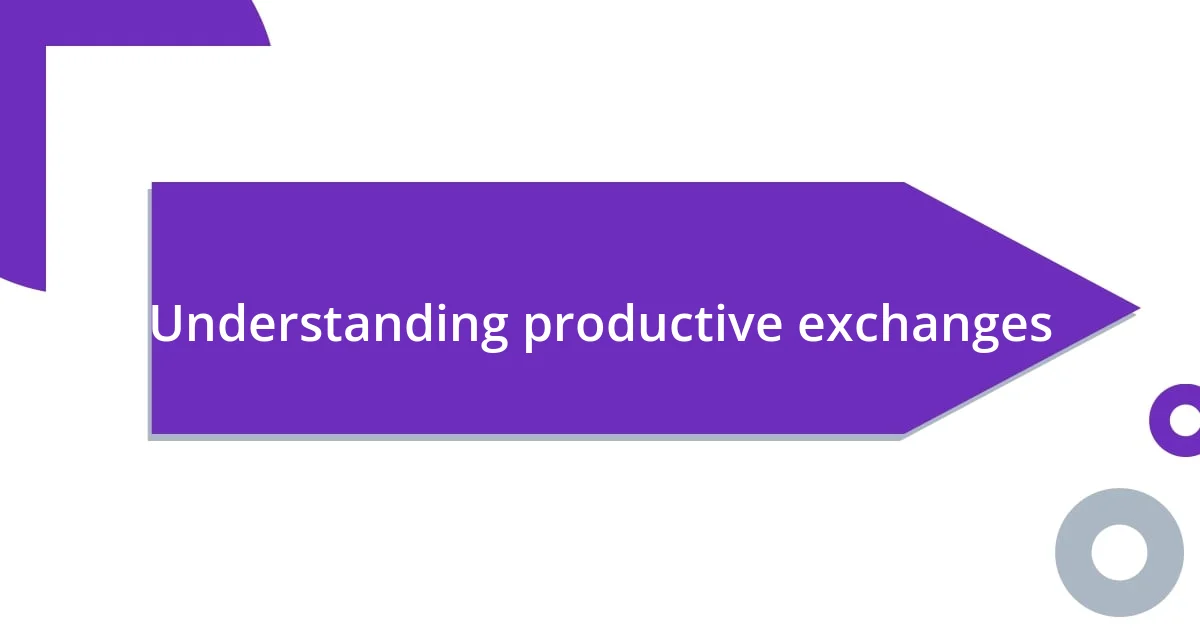 Understanding productive exchanges