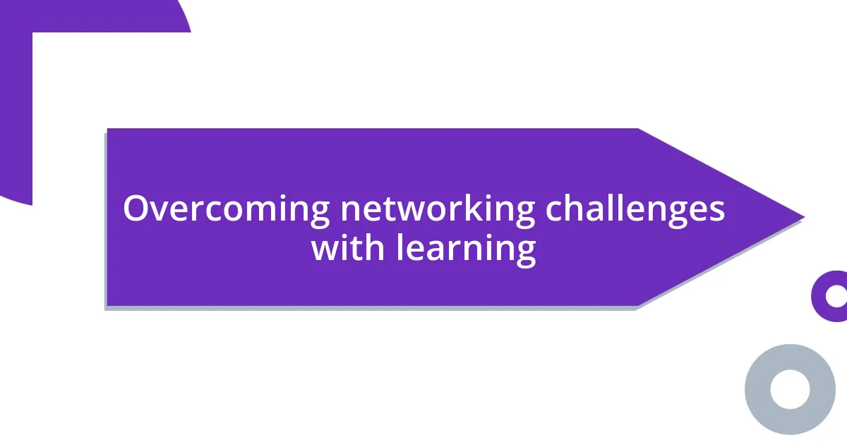 Overcoming networking challenges with learning