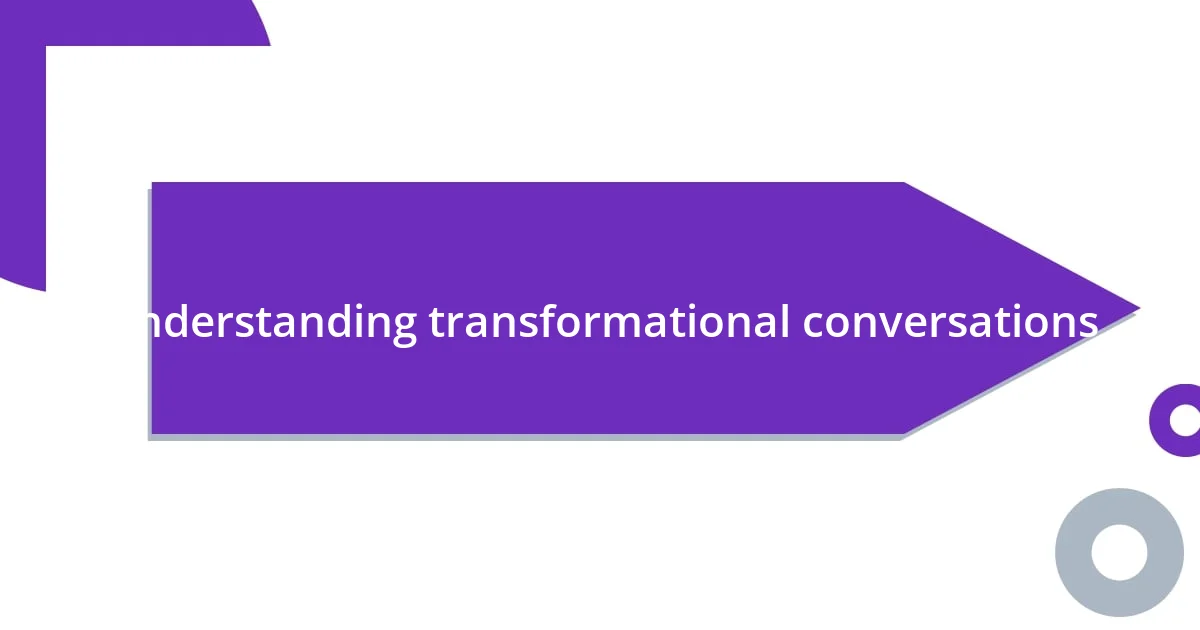 Understanding transformational conversations