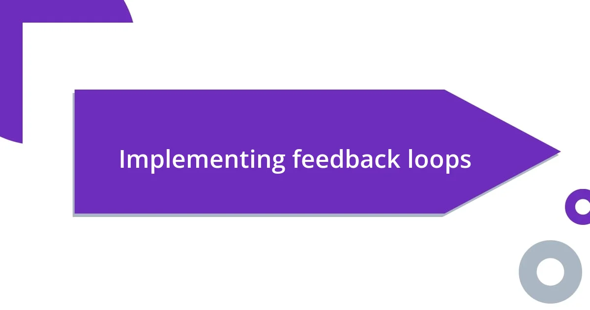 Implementing feedback loops