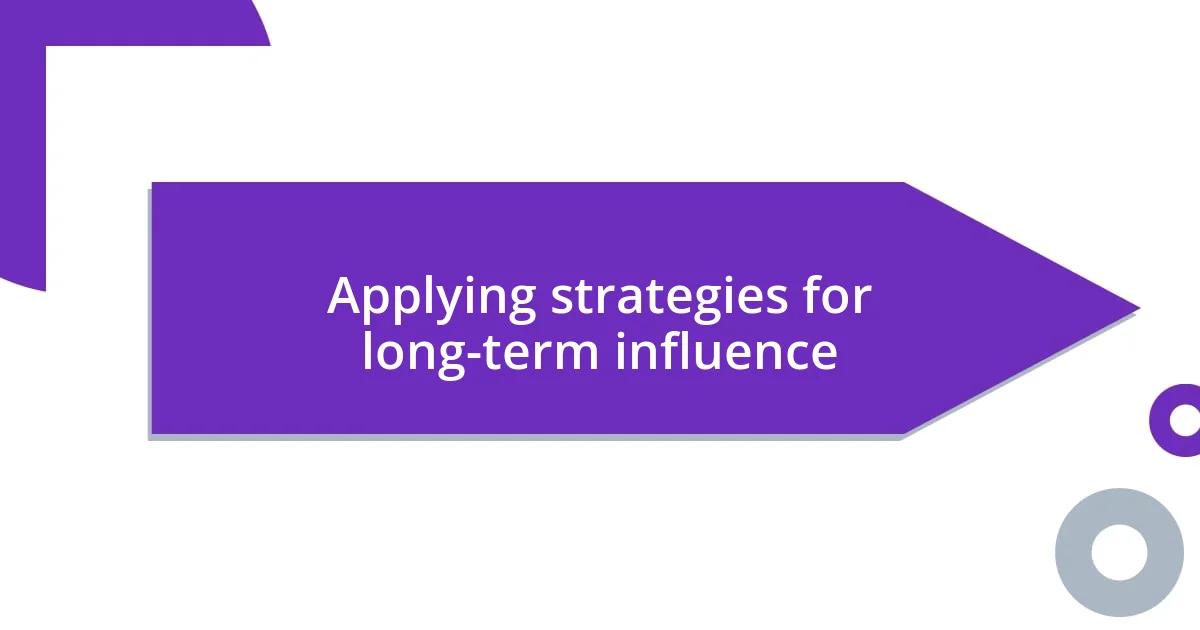 Applying strategies for long-term influence