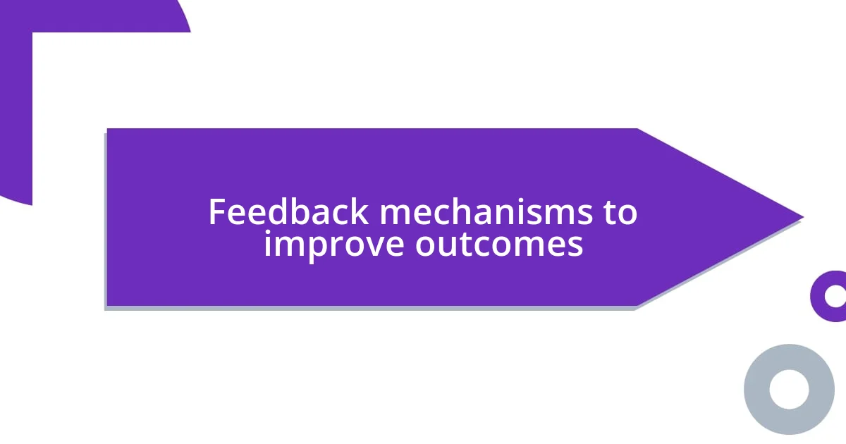 Feedback mechanisms to improve outcomes