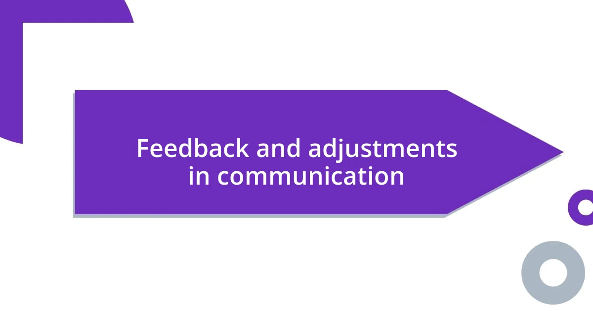 Feedback and adjustments in communication