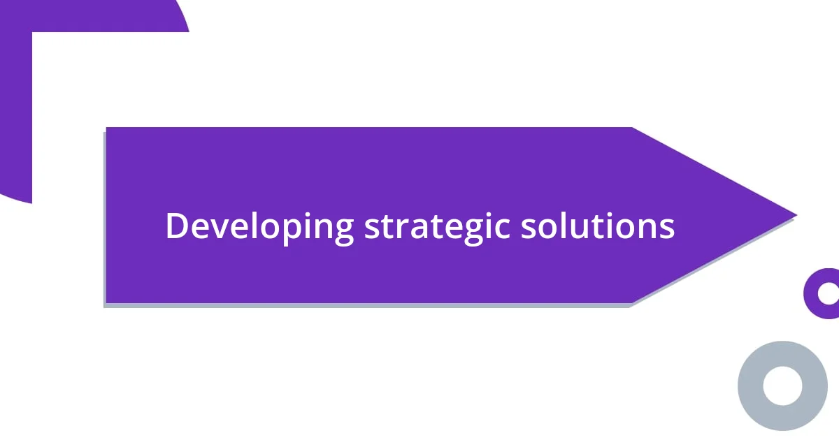Developing strategic solutions