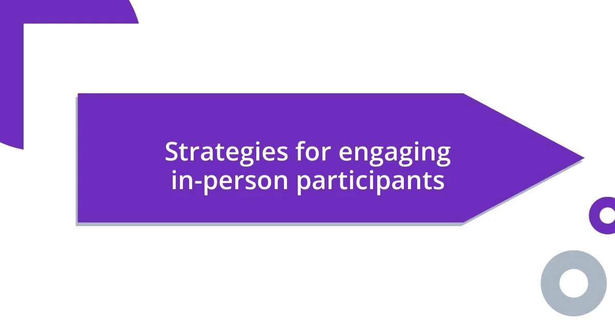 Strategies for engaging in-person participants