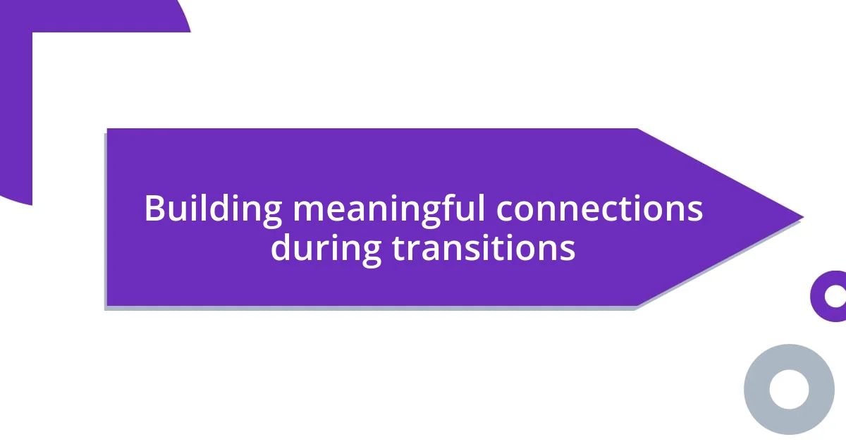Building meaningful connections during transitions