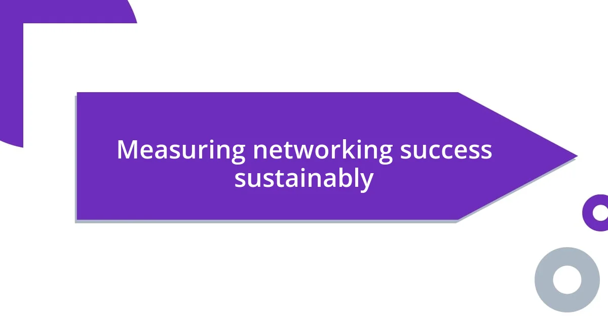 Measuring networking success sustainably