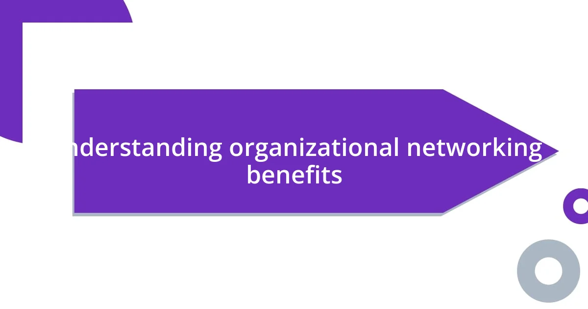 Understanding organizational networking benefits