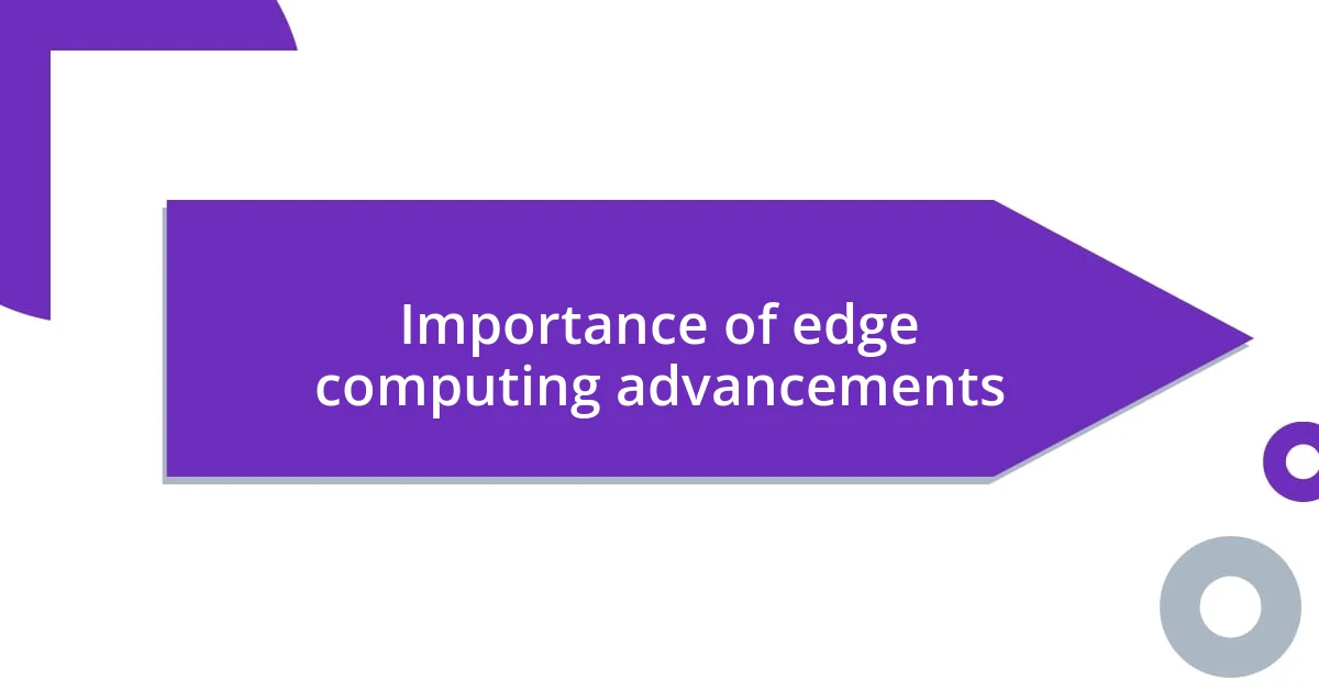 Importance of edge computing advancements