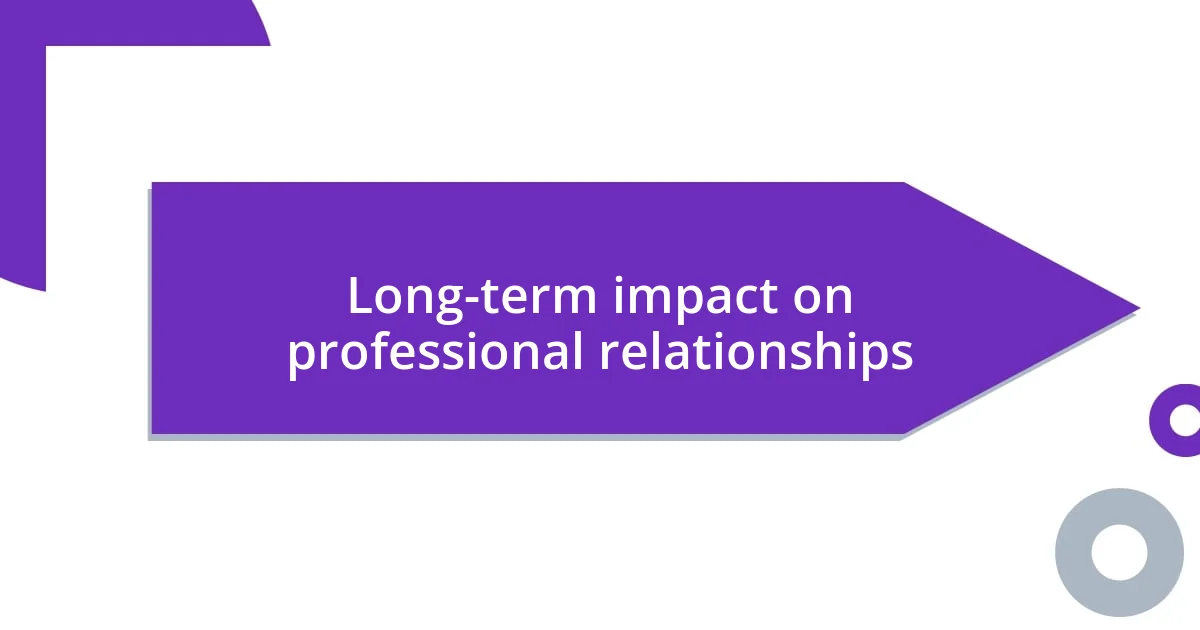 Long-term impact on professional relationships